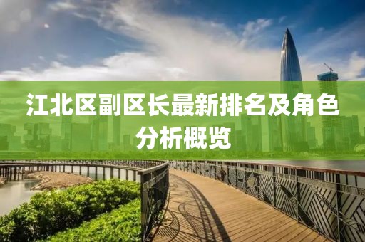 江北区副区长最新排名及角色分析概览