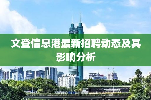 文登信息港最新招聘动态及其影响分析