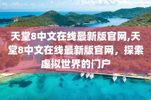 天堂8中文在线最新版官网,天堂8中文在线最新版官网，探索虚拟世界的门户