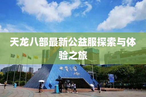 天龙八部最新公益服探索与体验之旅