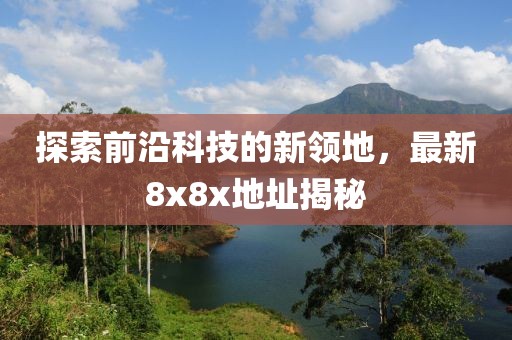 探索前沿科技的新领地，最新8x8x地址揭秘