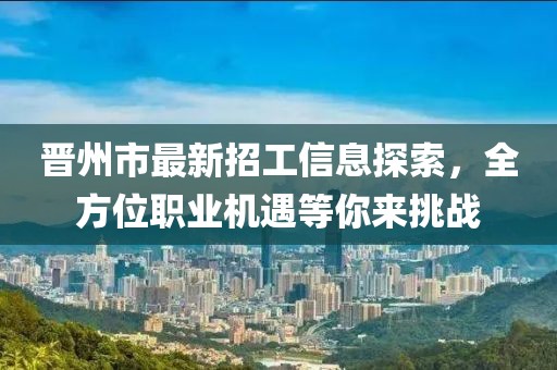 晋州市最新招工信息探索，全方位职业机遇等你来挑战