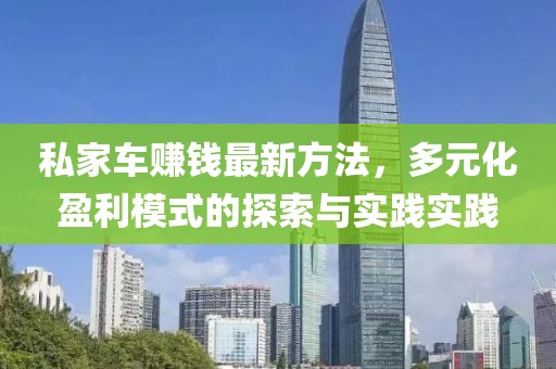 私家车赚钱最新方法，多元化盈利模式的探索与实践实践