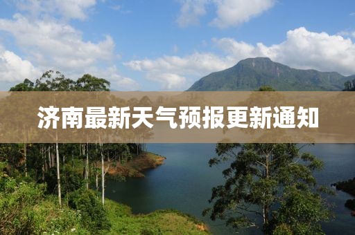 济南最新天气预报更新通知