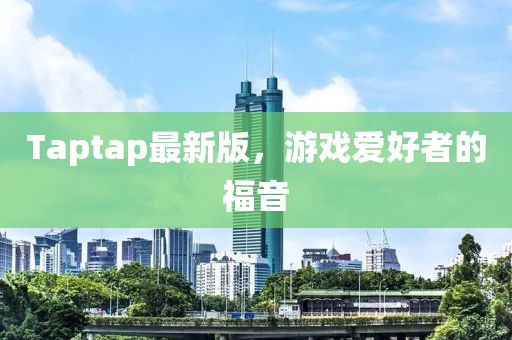 Taptap最新版，游戏爱好者的福音