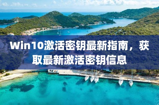 Win10激活密钥最新指南，获取最新激活密钥信息