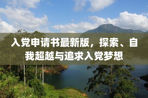 入党申请书最新版，探索、自我超越与追求入党梦想