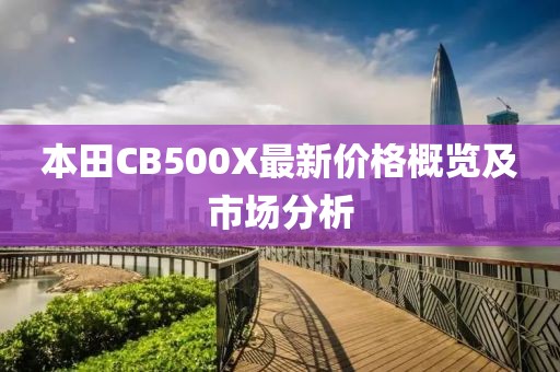 本田CB500X最新价格概览及市场分析